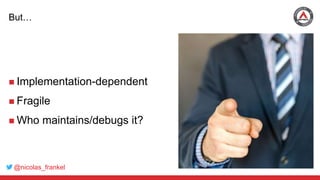 @nicolas_frankel
But…
 Implementation-dependent
 Fragile
 Who maintains/debugs it?
 