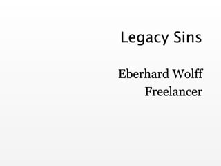 Legacy Sins
Eberhard Wolff
Freelancer
 