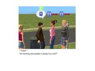 " *hate* “
"So meeting new people is always fun, huh?"
 