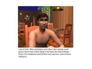 Look at that. Who could deny such a face? Bet nobody could
guess I don't have a darn thing in my hand. But they'd always
know I'm a handsome devil if there ever was one. Look at those
sideburns..
 