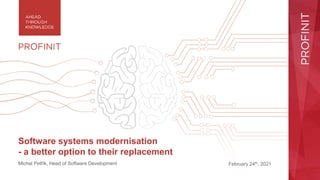 Software systems modernisation
- a better option to their replacement
Michal Petřík, Head of Software Development February 24th, 2021
 