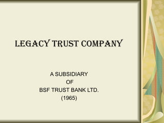LEGACY TRUST COMPANY A SUBSIDIARY OF BSF TRUST BANK LTD. (1965) 