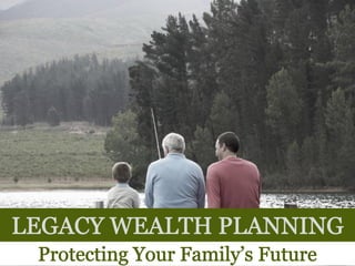 Legacy Wealth Planning: Protecting Your Family's Future