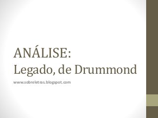 ANÁLISE:
Legado, de Drummond
www.sobreletras.blogspot.com
 