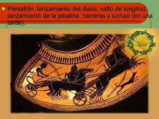 Pentatlón: lanzamiento del disco, salto de longitud, lanzamiento de la jabalina, carreras y luchas (en una tarde). 