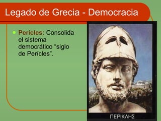 Legado de Grecia - Democracia Perícles:  Consolida el sistema democrático “siglo de Perícles”. 