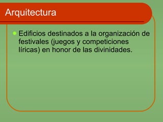 Arquitectura Edificios destinados a la organización de festivales (juegos y competiciones líricas) en honor de las divinidades. 