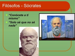 Filósofos - Sócrates “ Conócete a tí mismo” “ Solo sé que no sé nada”   