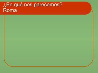 ¿En qué nos parecemos?  Roma 