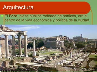 Arquitectura El  Foro , plaza pública rodeada de pórticos, era el centro de la vida económica y política de la ciudad.   