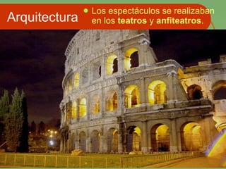 Arquitectura Los espectáculos se realizaban en los  teatros  y  anfiteatros .  