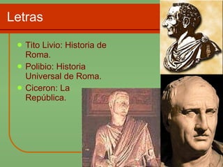 Letras Tito Livio: Historia de Roma. Polibio: Historia Universal de Roma. Ciceron: La República. 