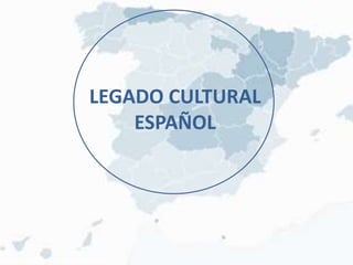LEGADO CULTURAL
ESPAÑOL
 
