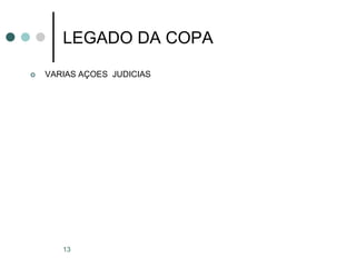 13
LEGADO DA COPA
 VARIAS AÇOES JUDICIAS
 