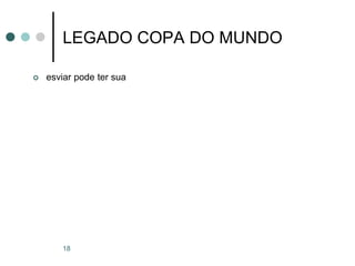 18
LEGADO COPA DO MUNDO
 esviar pode ter sua
 