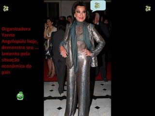 OrganizadoraOrganizadora
YannaYanna
Angelopúlu hoje,Angelopúlu hoje,
demonstra seu ...demonstra seu ...
lamento pelalamento pela
situaçãosituação
econômica doeconômica do
paíspaís
 