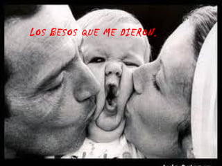 LOS BESOS QUE ME DIERON. 