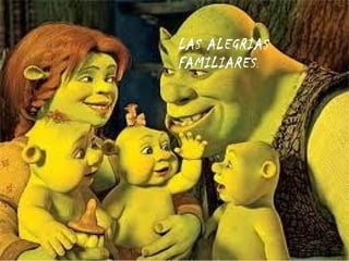 LAS ALEGRIAS  FAMILIARES . 