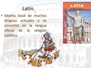 Latín. Idioma base de muchas lenguas actuales y se convirtió en la lengua oficial de la religión católica. 