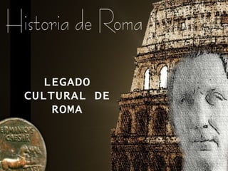 LEGADO CULTURAL DE ROMA 