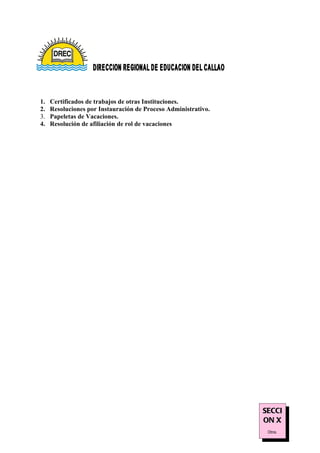 1.   Certificados de trabajos de otras Instituciones.
2.   Resoluciones por Instauración de Proceso Administrativo.
3.   Papeletas de Vacaciones.
4.   Resolución de afiliación de rol de vacaciones




                                                                SECCI
                                                                ON X
                                                                 Otros
 