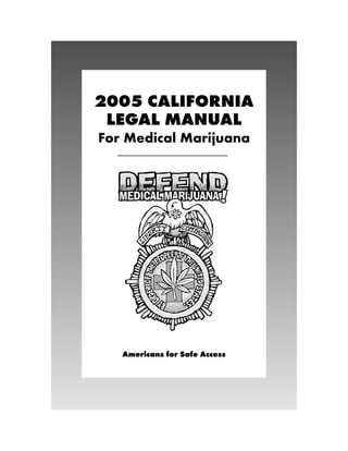 2005 CAL F
        I ORNIA
 LEGAL M ANUAL
For Medical Marijuana




   Americans for Safe Access
 