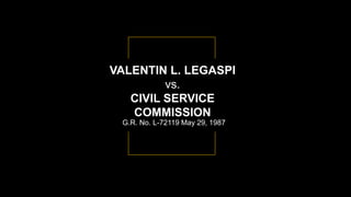 VALENTIN L. LEGASPI
vs.
CIVIL SERVICE
COMMISSION
G.R. No. L-72119 May 29, 1987
 