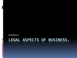 LEGAL ASPECTS OF BUSINESS. SESSION-6 