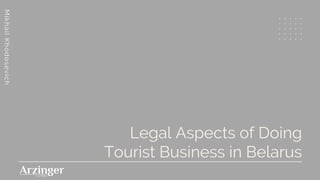 Legal Aspects of Doing
Tourist Business in Belarus
MikhailKhodosevich
 