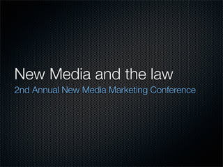 New Media and the law
2nd Annual New Media Marketing Conference
 