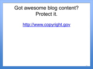 Got awesome blog content?
Protect it.
http://www.copyright.gov
25
 