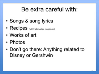 Be extra careful with:
• Songs & song lyrics
• Recipes (with trademarked ingredients)
• Works of art
• Photos
• Don’t go t...