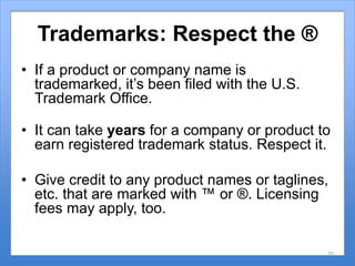 Trademarks: Respect the ®
• If a product or company name is
trademarked, it’s been filed with the U.S.
Trademark Office.
•...