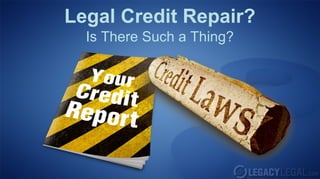 Legal Credit Repair?
  Is There Such a Thing?
 