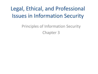 Legal, Ethical, and Professional
Issues in Information Security
Principles of Information Security
Chapter 3
 