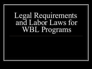 Legal Requirements  and Labor Laws for WBL Programs 