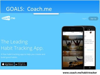 GOALS: Coach.me
www.coach.me/habit-tracker
 