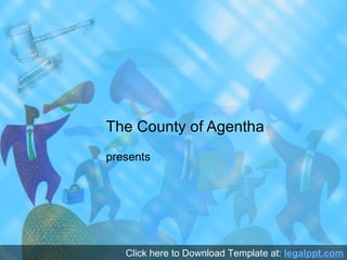 The County of Agentha
presents




   Click here to Download Template at: legalppt.com
 