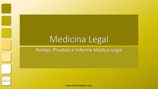 Medicina Legal
Peritos, Pruebas e Informe Médico-Legal
www.clasesmedicas.com
 