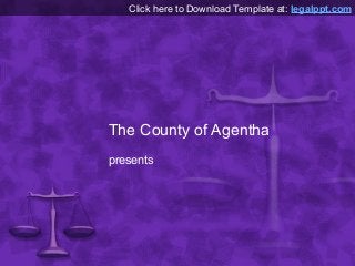 Click here to Download Template at: legalppt.com




The County of Agentha
presents
 