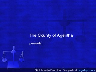 The County of Agentha
presents




   Click here to Download Template at: legalppt.com
 
