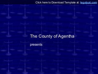 Click here to Download Template at: legalppt.com

The County of Agentha
presents

 