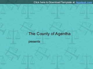 Click here to Download Template at: legalppt.com

The County of Agentha
presents

 