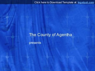 The County of Agentha
presents
Click here to Download Template at: legalppt.com
 