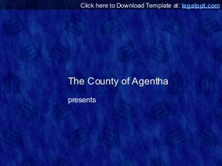 The County of Agentha
presents
Click here to Download Template at: legalppt.com
 