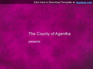 Click here to Download Template at: legalppt.com 
The County of Agentha 
presents 
 