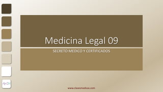 Medicina Legal 09
SECRETO MEDICO Y CERTIFICADOS
www.clasesmedicas.com
 
