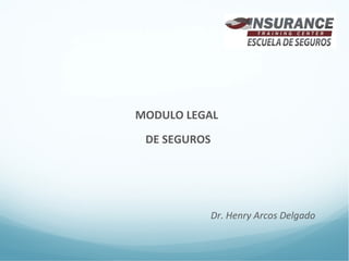 MODULO LEGAL
DE SEGUROS

Dr. Henry Arcos Delgado

 
