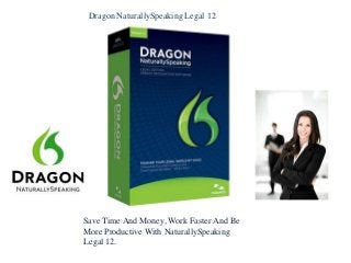 Dragon NaturallySpeaking Legal 12
Save Time And Money, Work Faster And Be
More Productive With NaturallySpeaking
Legal 12.
 
