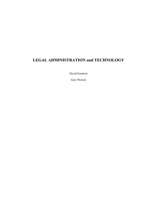 LEGAL ADMINISTRATION and TECHNOLOGY


              David Goodwin

               Gary Weitzel
 